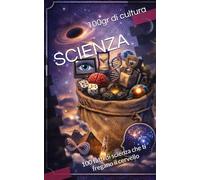 100gr di cultura: 100 fatti di scienza che ti fregano il cervello