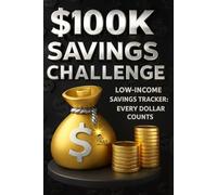 100K Savings Challenge Book: The Ultimate Guide to Save $100,000 with Fun & Simple Steps: Low-Income Savings Tracker: Every Dollar Counts