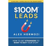 $100M Leads: How to Get Strangers To Want To Buy Your Stuff (Acquisition.com $100M Series)