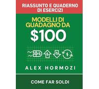 $100M Modelli di guadagno Riassunto e quaderno di esercizi: Come far soldi (Acquisition.com $100M Series)