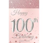 100th Birthday Guest Book: A Fabulous Birthday Anniversary Celebration Keepsake Memory Book Gift. With Sign-In, Messages/Wishes, Gift Log and Photo Pages. Rose Gold and Silver Cover.