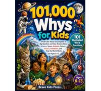 101,000 Whys for Kids: A Full-Color Visual Encyclopedia of Big Questions and Clear Answers About Science, Space, Animals, Nature, History, Inventions, and How the World Works for Ages 6-13