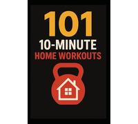 101 20-Minute Home Workouts: Get Fit Fast at Home With Short, Powerful Workouts for Every Level (The 101 Workout Series)