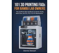 101 3D Printing FAQs for Bambu Lab Owners: The Unofficial Q&A Handbook for Bambu Studio, Multi-Color, and X1C, P1S, A1 & P1P Maintenance (101 Tech FAQs Series)