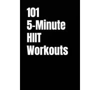 101 5-Minute HIIT Workouts: Fast, Effective Cardio Workouts You Can Do Anywhere