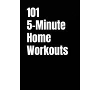 101 5-Minute Home Workouts: Beginner-Friendly Bodyweight Workouts That Fit Your Day