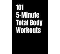 101 5-Minute Total Body Workouts: Fast, Effective, No-Excuse Workouts You Can Do Anywhere (101 5-Minute Workouts)