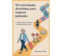 101 actividades divertidas para mujeres jubiladas: Un alegre viaje de aventuras e inspiración toda la vida