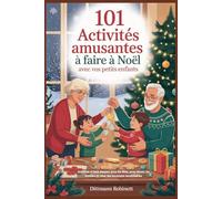 101 activités amusantes à faire à Noël avec vos petits enfants: Activités et jeux simples pour les fêtes, pour réunir les familles et créer des souvenirs inoubliables