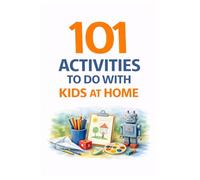 101 Activities to Do with Kids at Home: Simple, Screen-Free Ideas for Fun, Learning & Family Connection (101 Families)