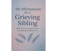 101 Affirmations for a Grieving Sibling: With Guided Journal Prompts for Healing and Reflection