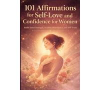 101 Affirmations for Self-Love and Confidence for Women: Build Inner Strength, Healthy Boundaries, and Self-Trust
