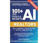 101+ AI Tips, Tools and Prompts for Realtors: Sell Smarter, Serve Better and Save Time with Artificial Intelligence (101+ AI Tips, Tools, and Prompts for Business)