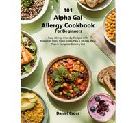 101 Alpha Gal Allergy Cookbook for Beginners: Easy Allergy-Friendly Recipes with Images to Enjoy Food Again, Plus a 30-Day Meal Plan & Complete Grocery List