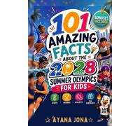 101 AMAZING FACTS ABOUT THE 2028 SUMMER OLYMPICS FOR KIDS: Sports, Records, Athletes, and the Fun LA28 surprises Young fans will Love