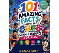101 AMAZING FACTS ABOUT THE 2028 SUMMER OLYMPICS FOR KIDS: Sports, Records, Athletes, and the Fun LA28 surprises Young fans will Love