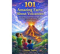 101 Amazing Facts About Volcanoes: Fun and Educational Facts for Kids About Volcanoes, Lava, Earth Science, and Natural Wonders