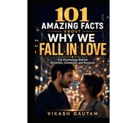 101 Amazing Facts About Why We Fall in Love: The Psychology Behind Attraction, Connection, and Romance