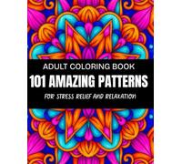 101 Amazing Patterns: A Stress-Free Coloring Book Filled with Fun and Soothing Designs For Adults