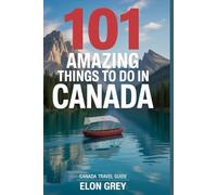 101 Amazing Things to Do in Canada: Canada Travel Guide
