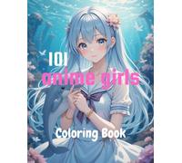 101 anime girl coloring book: Kawaii Characters & Sweet Delights: A Stress-Melting Coloring Adventure