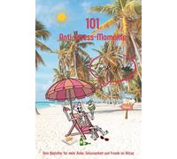 101 Anti-Stress-Momente: Dein Begleiter für mehr Ruhe, Gelassenheit und Freude im Alltag