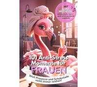 101 Anti Stress Momente für Frauen: Das witzigste Geschenk für Frauen, die mehr lachen und weniger Stress haben wollen - ganz ohne (immer) Prosecco | ... für dich oder eine Freundin | Bonus inklusive