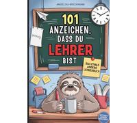 101 Anzeichen, dass du Lehrer bist: Das lustige Geschenkbuch für Lehrer, die zwischen Tafel, Tests und Turnhalle niemals den Humor verlieren