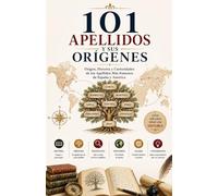 101 APELLIDOS Y SUS ORÍGENES. Origen, Historia y Curiosidades de los Apellidos Más Famosos de España y América