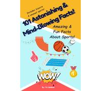 101 Astonishing and Mind-Blowing Facts About Sports!: The Ultimate Fun and Amazing Sports Trivia, Facts and Records book for Kids Ages 7-13