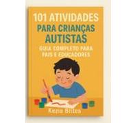 101 Atividades Para Crianças Autistas: Guia Completo Para Pais E Educa