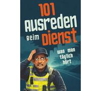 101 Ausreden bei der Kontrolle: Das lustige Polizei-Geschenkbuch - die absurdesten Sprüche, Ausreden & Klassiker, die Beamte täglich hören