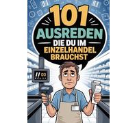 101 Ausreden, die du im Einzelhandel brauchst: Nur für Verkäufer:innen mit Nerven aus Stahl - das perfekte Geschenk für Retail-Held:innen
