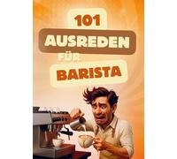 101 Ausreden für Barista: lustiger Ausredenkatalog für Kaffeeliebhaber