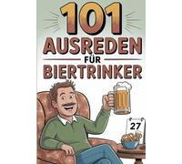 101 Ausreden für Biertrinker: Lustige Sprüche & Ausreden rund ums Bier - das ideale Männer-Geschenk