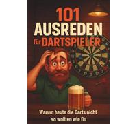 101 Ausreden für Dartspieler: Warum heute die Darts nicht so wollten wie du - Die lustigsten Ausreden und Dart-Fakten | Das perfekte Geschenk für Männer mit lockerem Arm