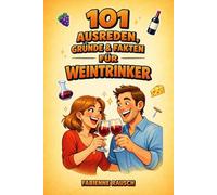 101 AUSREDEN FÜR WEINTRINKER: Ausreden, Gründe & Fakten - Humorvolles Geschenkbuch für Weinfans