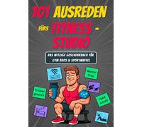 101 Ausreden fürs Fitnessstudio: Das lustige Geschenkbuch für Sportmuffel, Gym Bros & Fitness-Fans