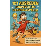101 Ausreden Handbuch für Handballspieler: Die besten Sprüche, verrücktesten Erklärungen & witzigsten Ausreden vom Spielfeld | Das Geschenkbuch für Handball-Fans