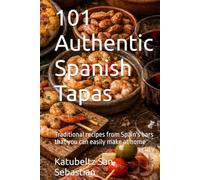 101 Authentic Spanish Tapas: Traditional recipes from Spain's bars that you can easily make at home (Flavors of the World)