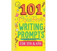 101 Awesome Creative Writing Prompts for 5th & 6th: Fun Story Starters, Vocabulary Builders, and Imagination Exercises to Make Writing an Adventure