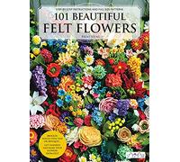 101 Beautiful Felt Flowers: Step-by-stepm Instructions and Full Size Patterns