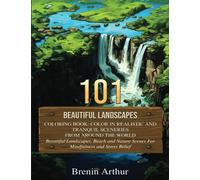 101 Beautiful Landscapes Coloring Book: Color In Realistic And Tranquil Sceneries From Around The World: Beautiful Landscapes, Beach and Nature Scenes ... and Stress Relief (Beautiful Scenery)