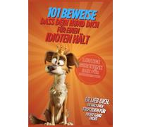 101 Beweise, dass dein Hund dich für einen Idioten hält: Das witzige Geschenkbuch für Hundebesitzer - Lustiges Geschenk zum Geburtstag, zu Weihnachten oder einfach so für alle, die einen Hund lieben