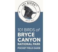 101 Birds of Bryce Canyon National Park: Pocket Field Guide (101 Birds Pocket Field Guides)