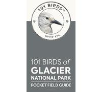 101 Birds of Glacier National Park: Pocket Field Guide (101 Birds Pocket Field Guides)