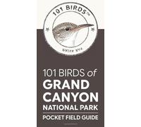 101 Birds of Grand Canyon National Park: Pocket Field Guide (101 Birds Pocket Field Guides)