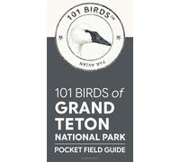 101 Birds of Grand Teton National Park: Pocket Field Guide (101 Birds Pocket Field Guides)