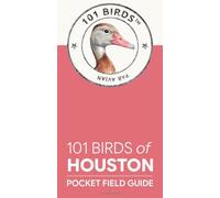 101 Birds of Houston: Pocket Field Guide (101 Birds Pocket Field Guides -- US Cities)