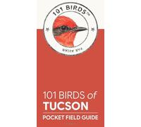 101 Birds of Tucson: Pocket Field Guide (101 Birds Pocket Field Guides)